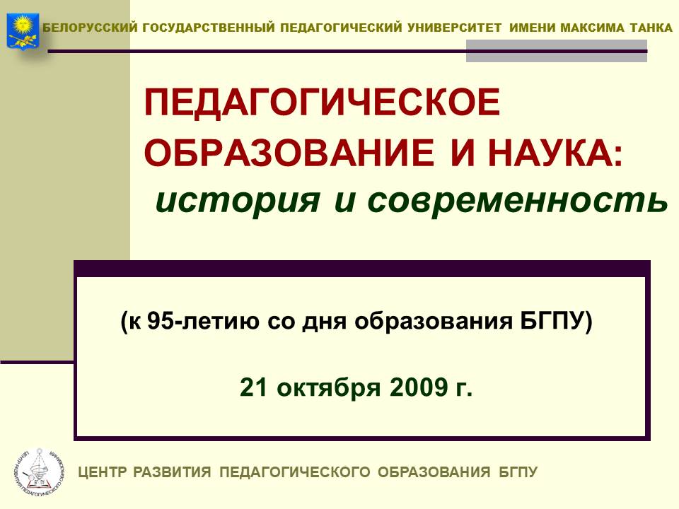 Республиканская научно-практическая конференция «Педагогическое образование и наука: история и современность», посвященная 95-летию со дня образования БГПУ